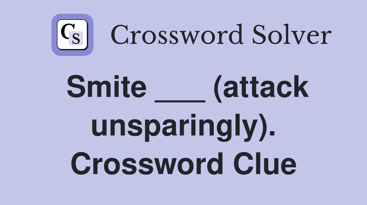 Smite ___ (attack unsparingly). Crossword Clue