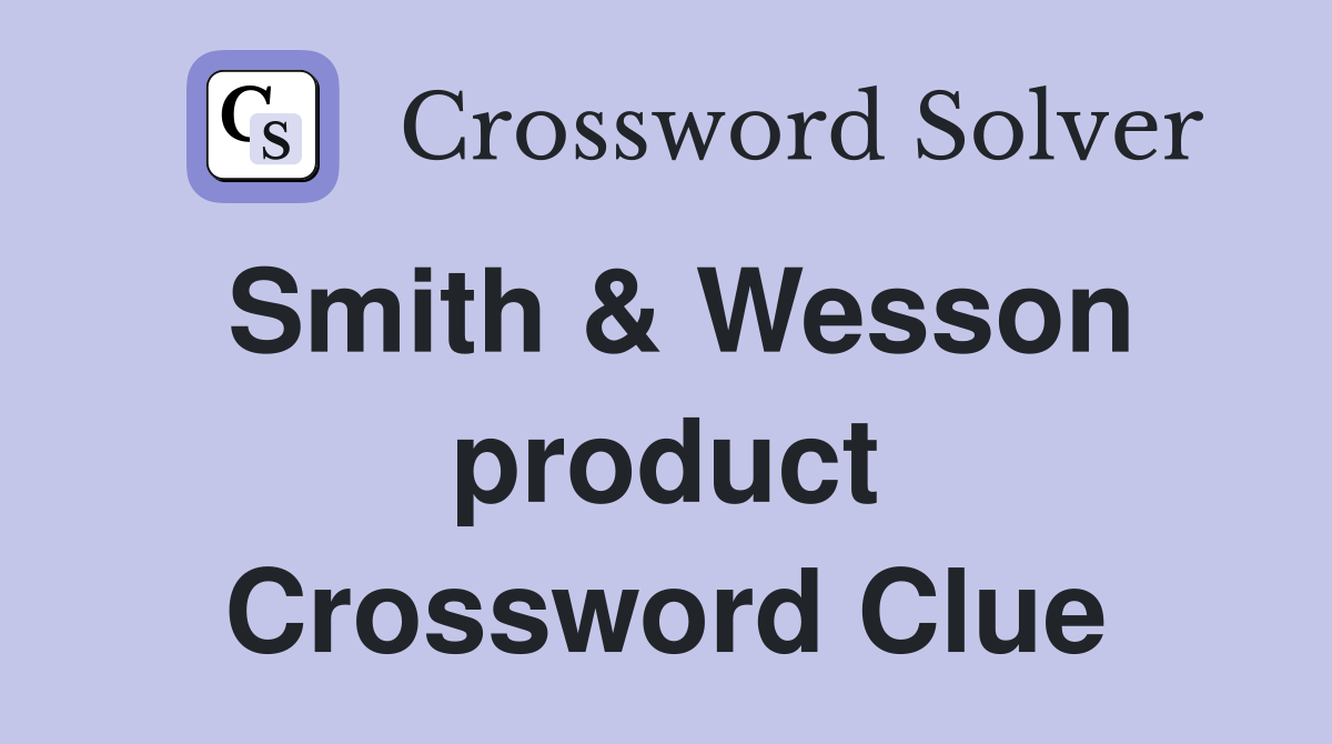 Smith & Wesson product Crossword Clue