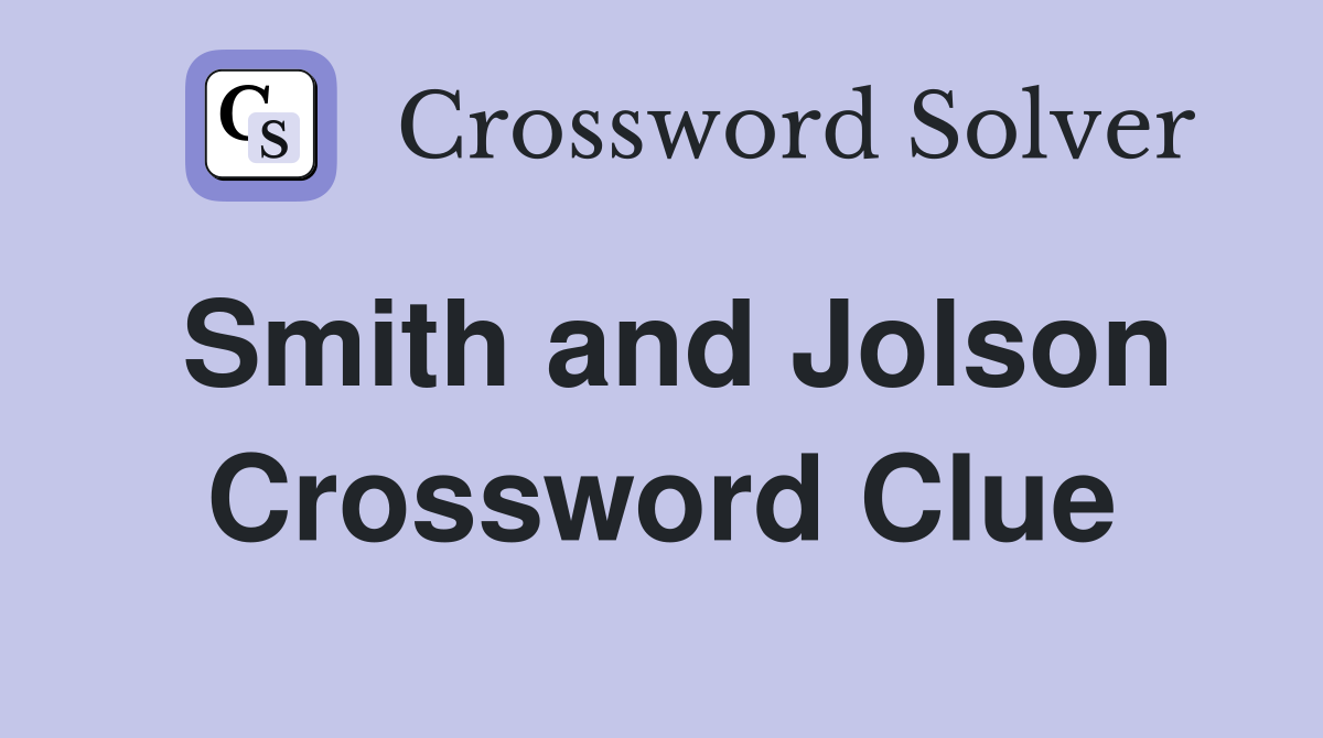 Smith and Jolson Crossword Clue