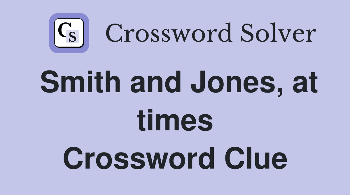 Smith and Jones, at times Crossword Clue
