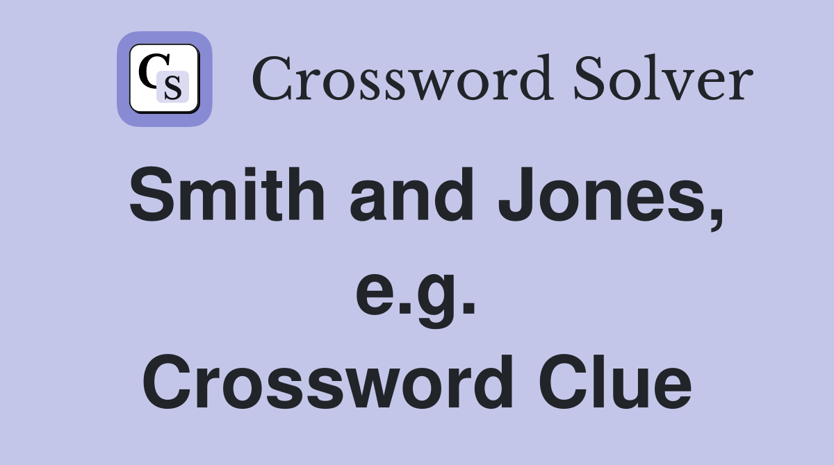 Smith and Jones, e.g. Crossword Clue