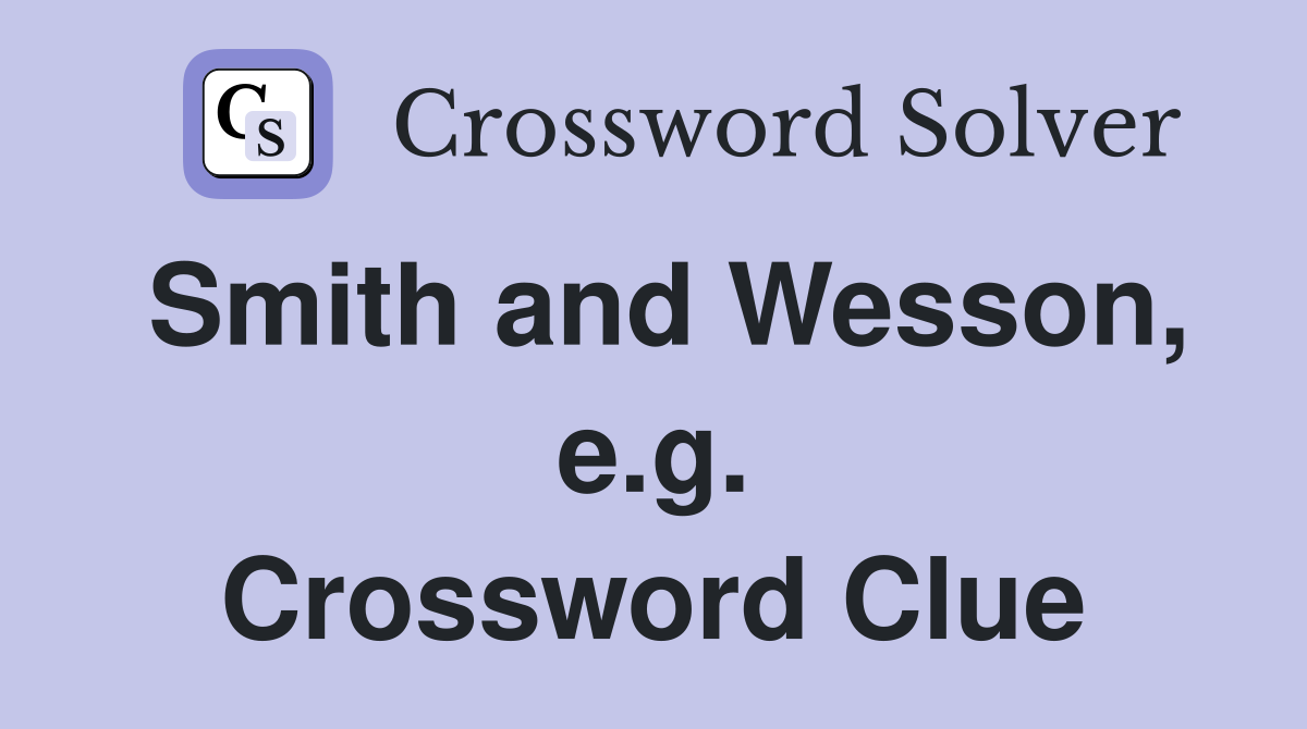 Smith and Wesson, e.g. Crossword Clue