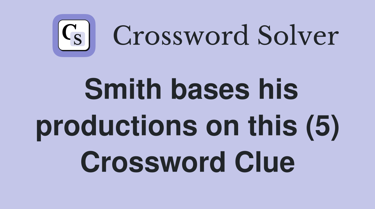 Smith bases his productions on this (5) Crossword Clue