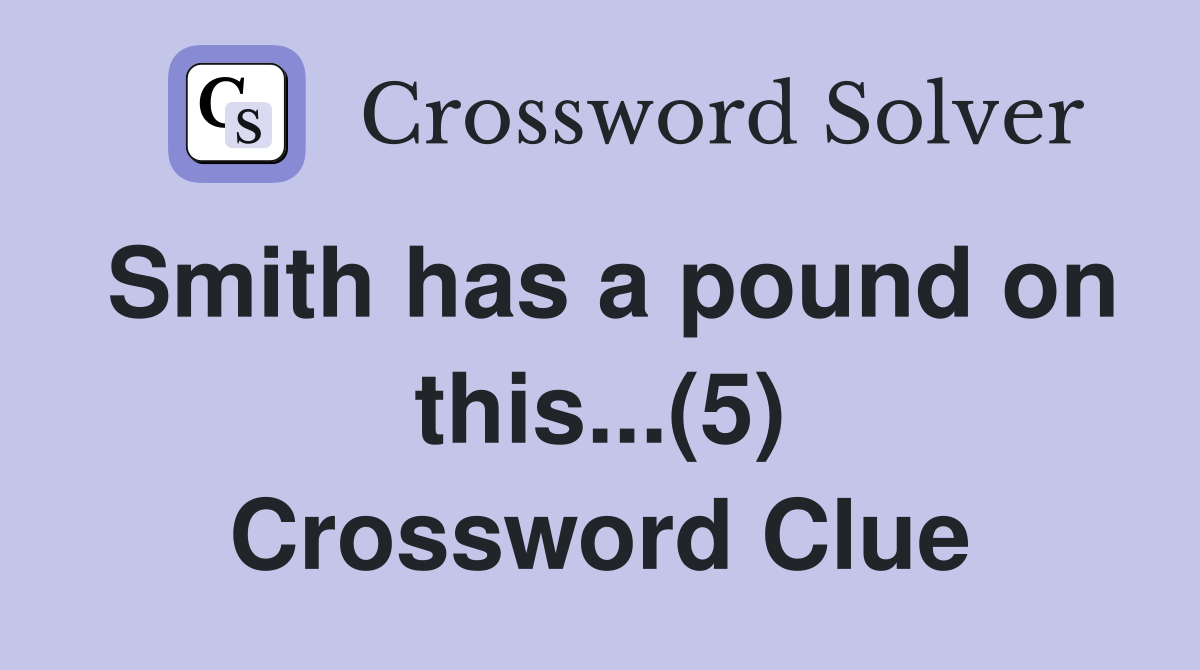 Smith has a pound on this...(5) Crossword Clue
