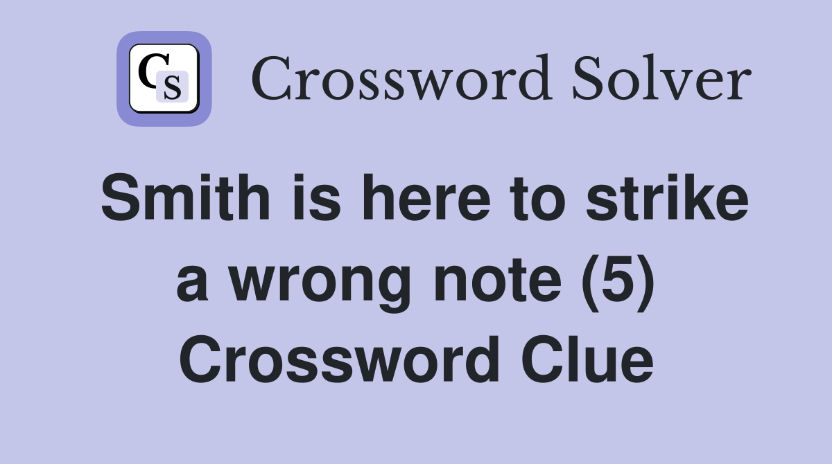 Smith is here to strike a wrong note (5) Crossword Clue