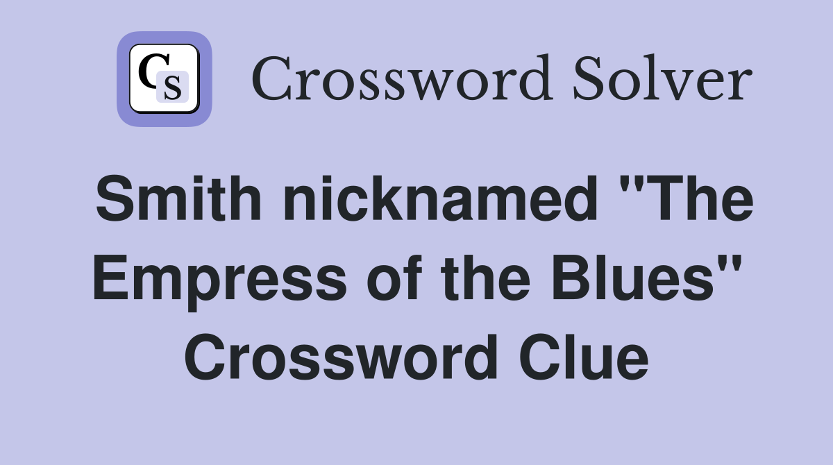 Smith nicknamed "The Empress of the Blues" Crossword Clue