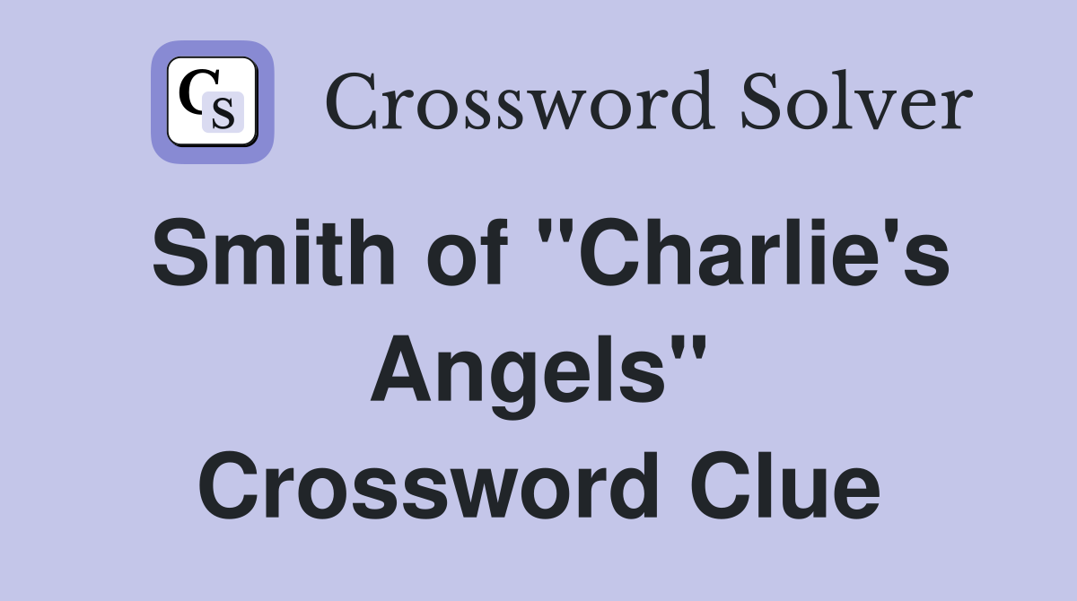 Smith of "Charlie's Angels" Crossword Clue