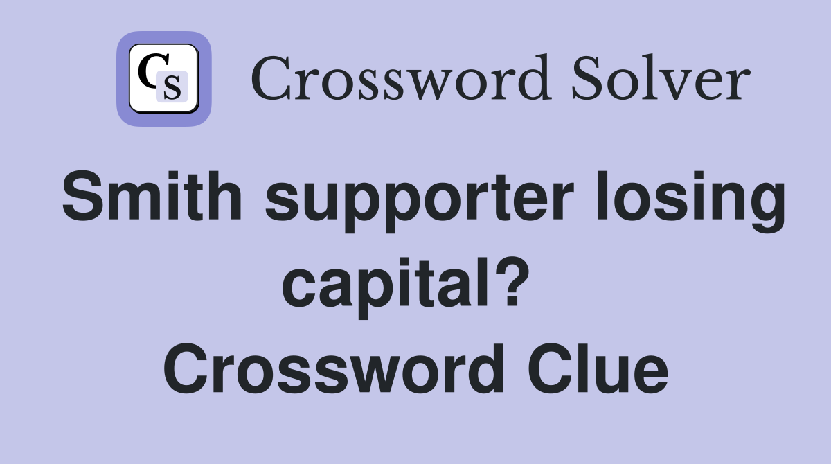 Smith supporter losing capital?  Crossword Clue