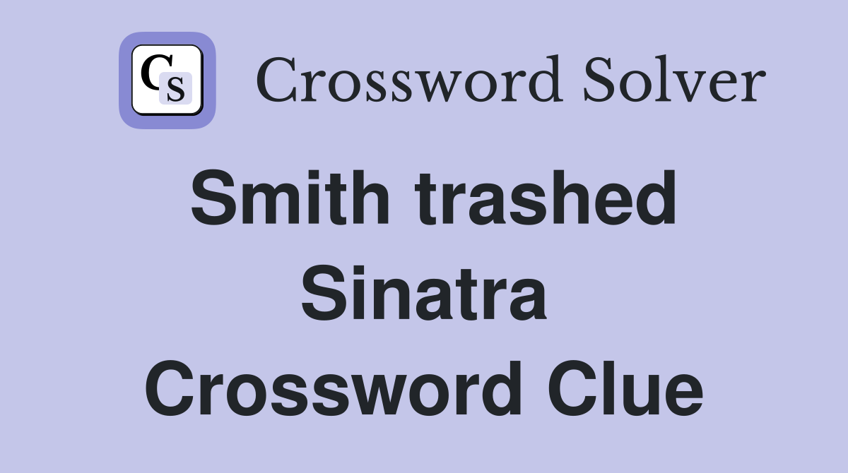 Smith trashed Sinatra Crossword Clue