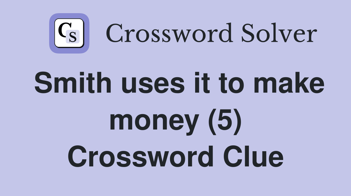 Smith uses it to make money (5) Crossword Clue