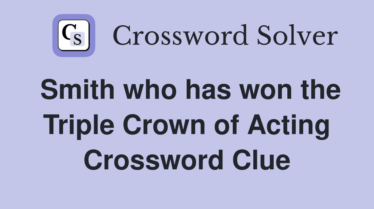 Smith who has won the Triple Crown of Acting Crossword Clue