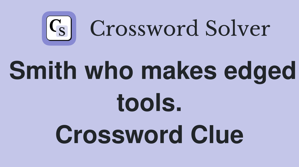 Smith who makes edged tools. Crossword Clue