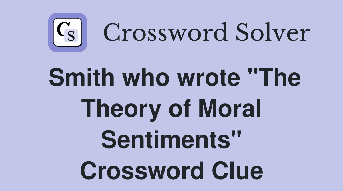 Smith who wrote "The Theory of Moral Sentiments" Crossword Clue