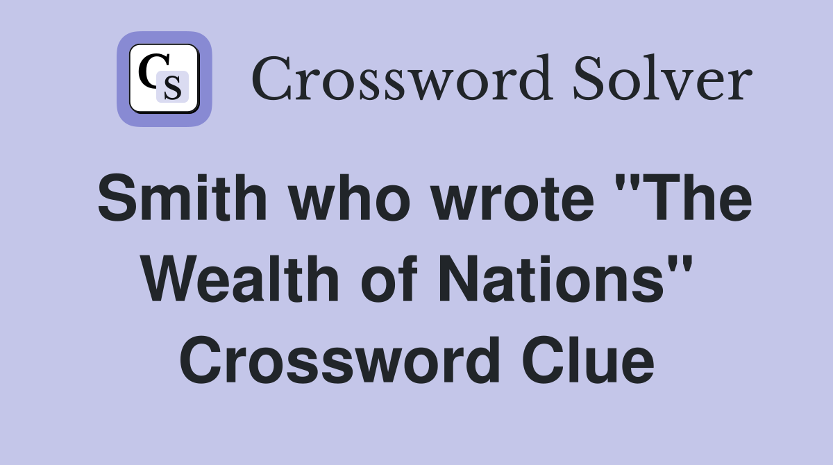 Smith who wrote "The Wealth of Nations" Crossword Clue