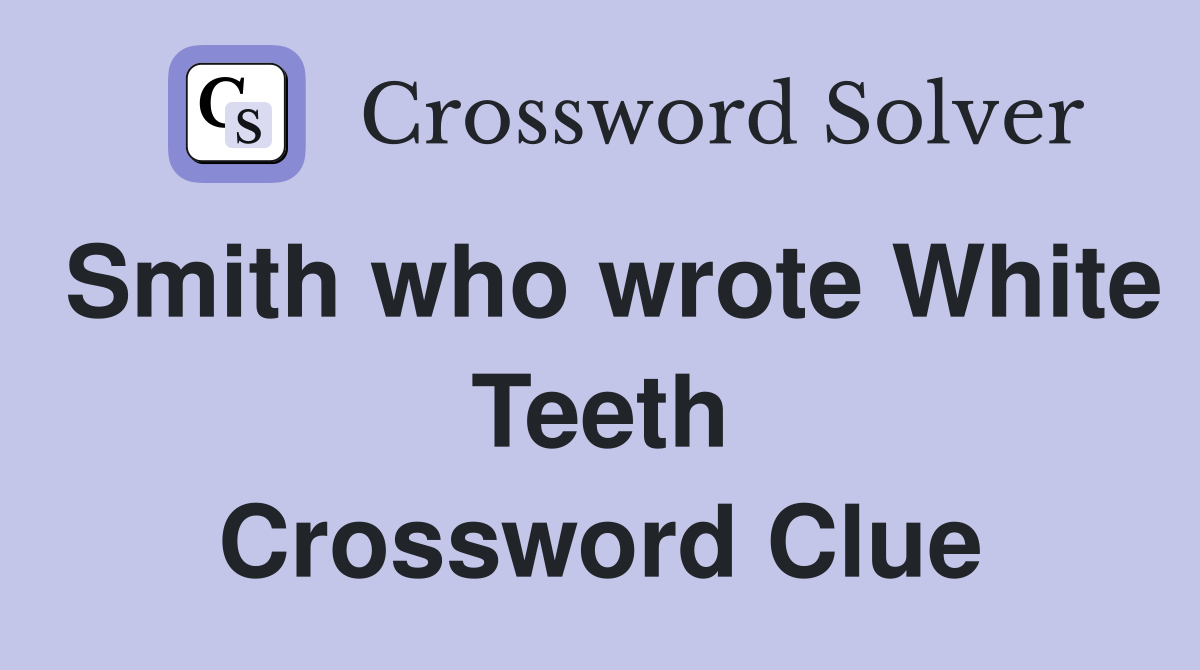 Smith who wrote White Teeth Crossword Clue