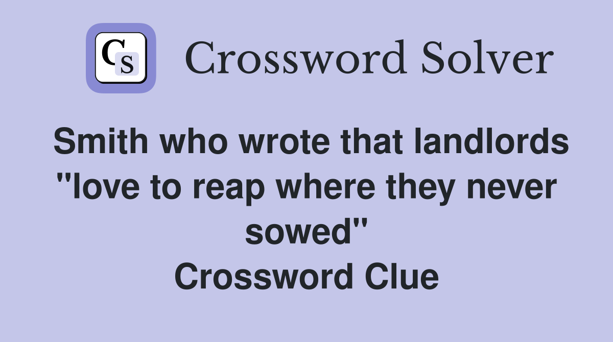 Smith who wrote that landlords "love to reap where they never sowed" Crossword Clue