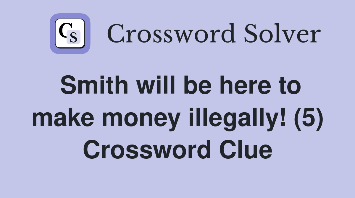 Smith will be here to make money illegally! (5) Crossword Clue