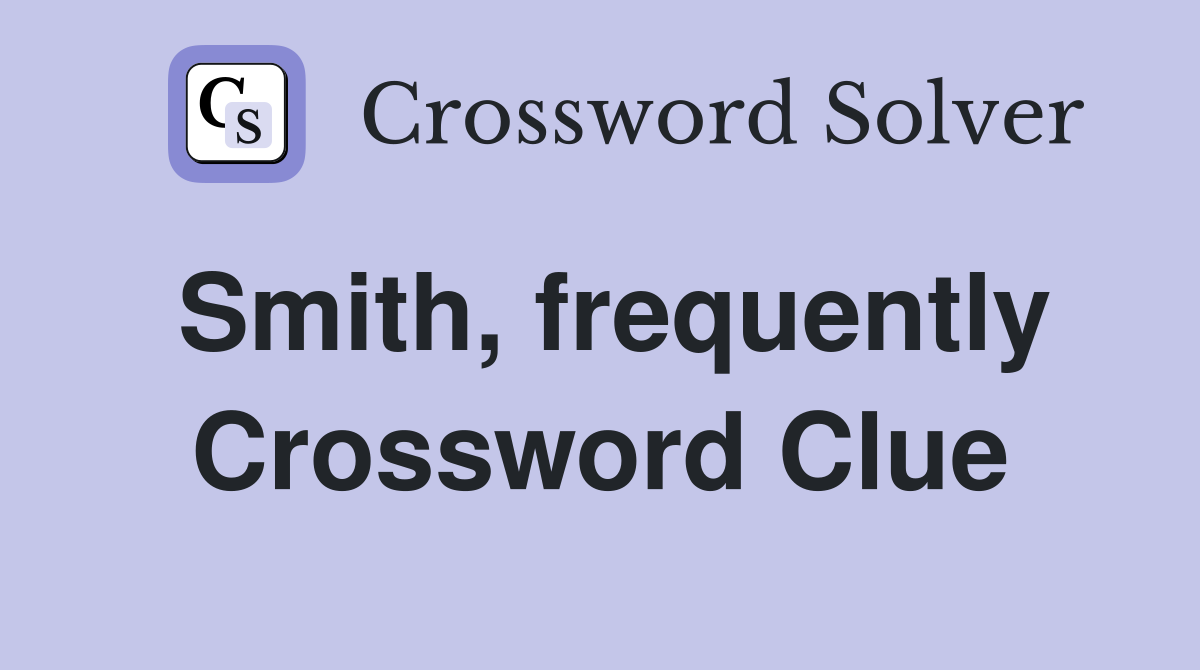 Smith, frequently Crossword Clue