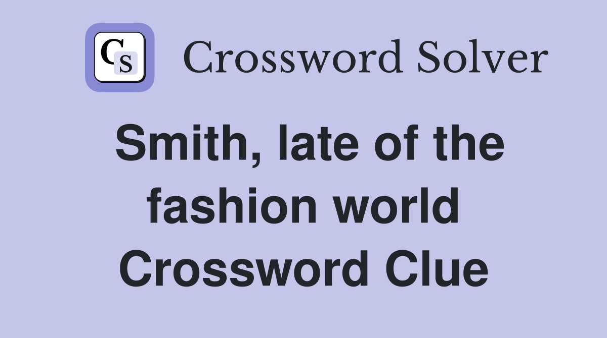 Smith, late of the fashion world Crossword Clue