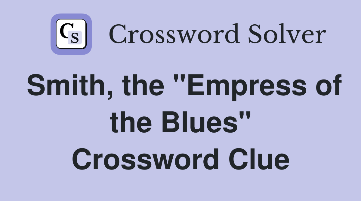 Smith, the "Empress of the Blues" Crossword Clue
