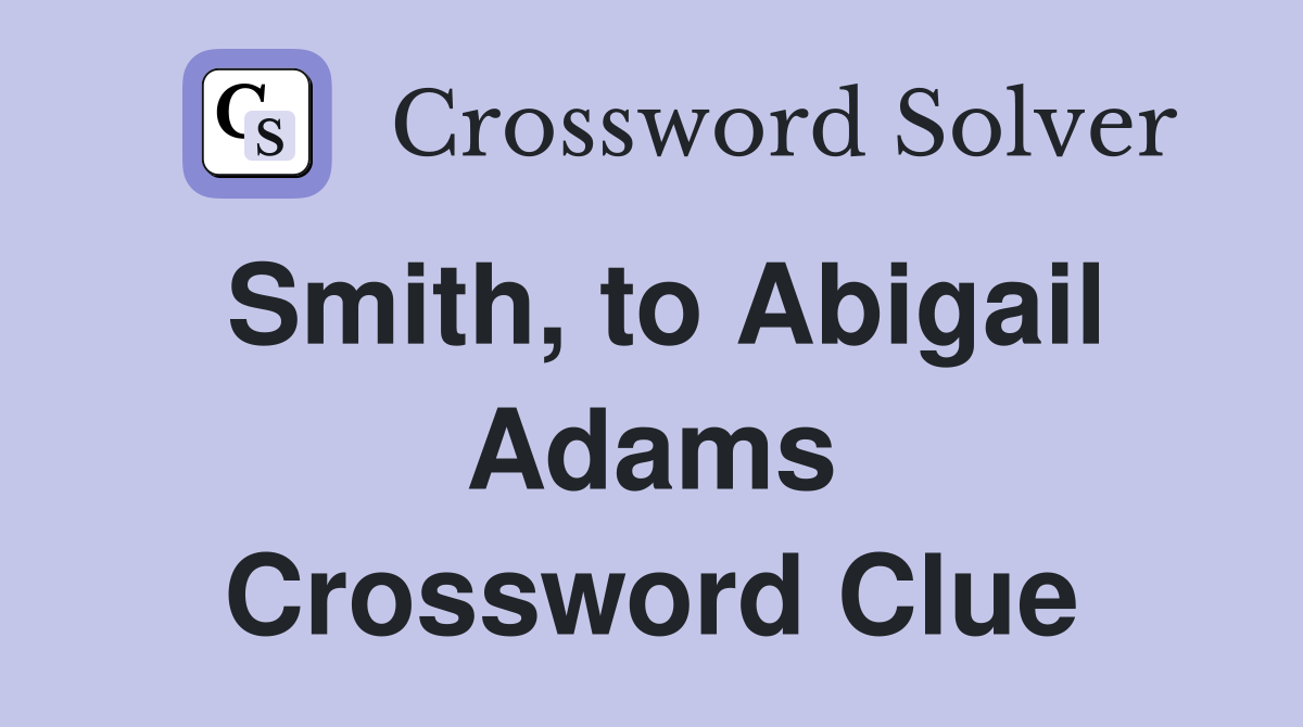 Smith, to Abigail Adams Crossword Clue