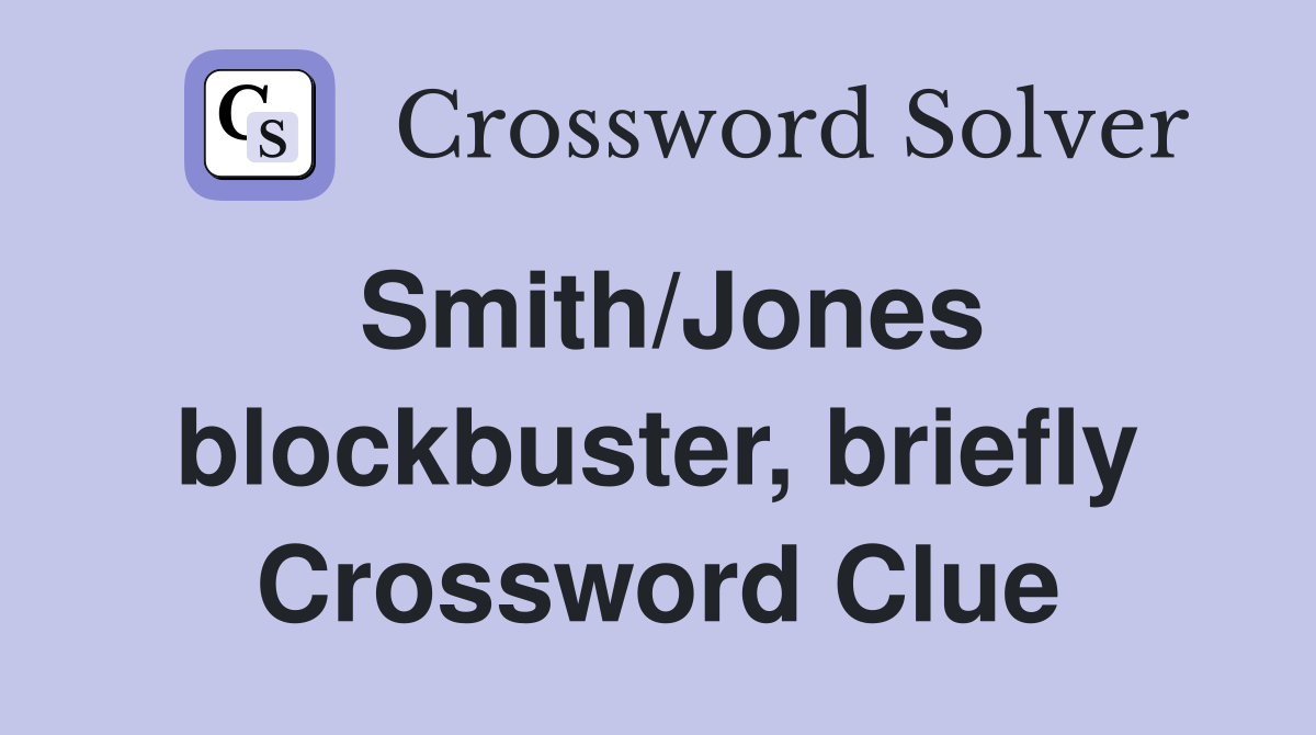 Smith/Jones blockbuster, briefly Crossword Clue