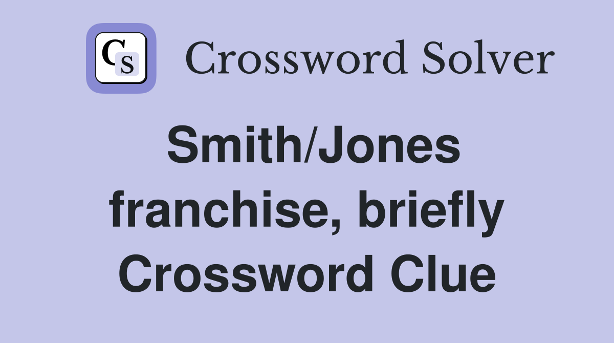 Smith/Jones franchise, briefly Crossword Clue