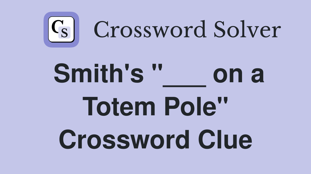 Smith's "___ on a Totem Pole" Crossword Clue