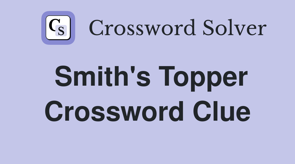 Smith's Topper Crossword Clue