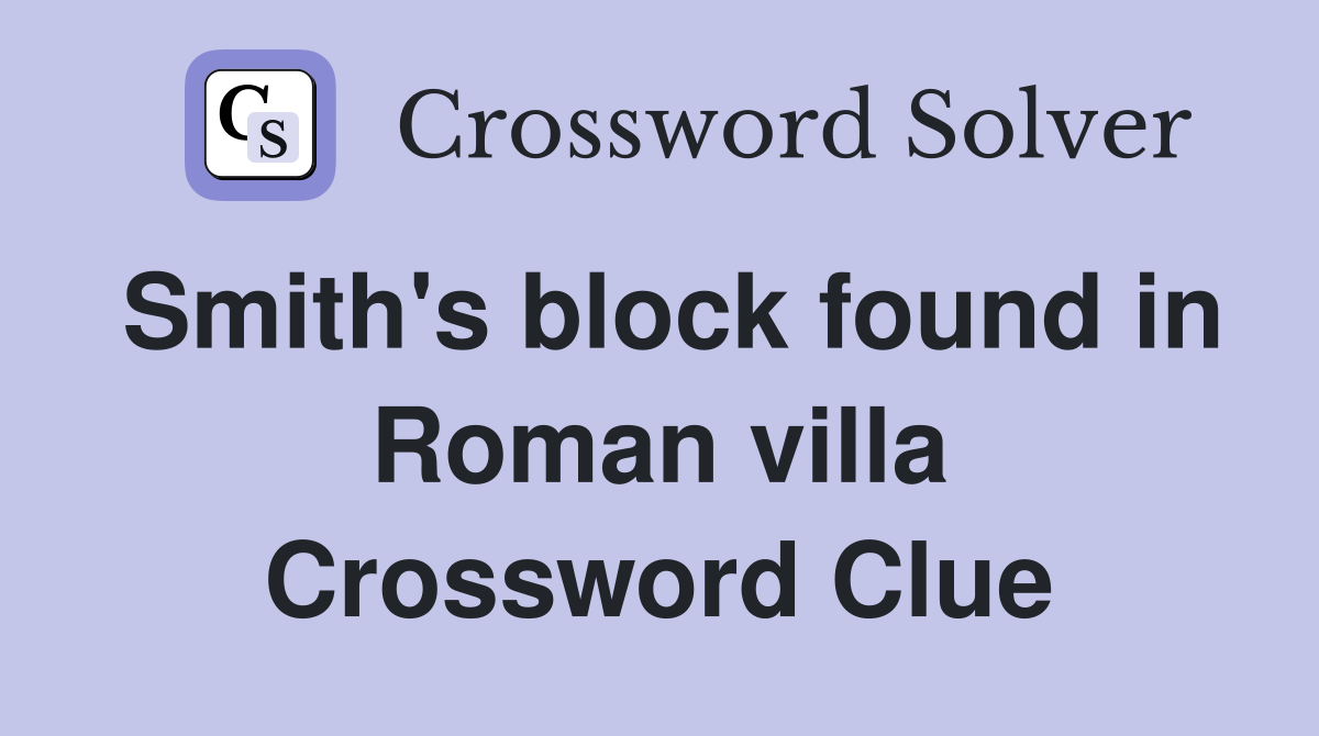 Smith's block found in Roman villa Crossword Clue