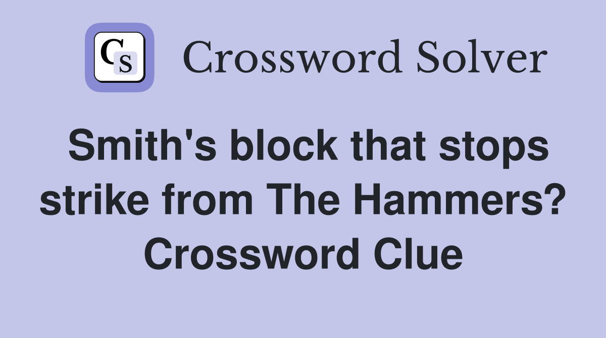 Smith's block that stops strike from The Hammers? Crossword Clue
