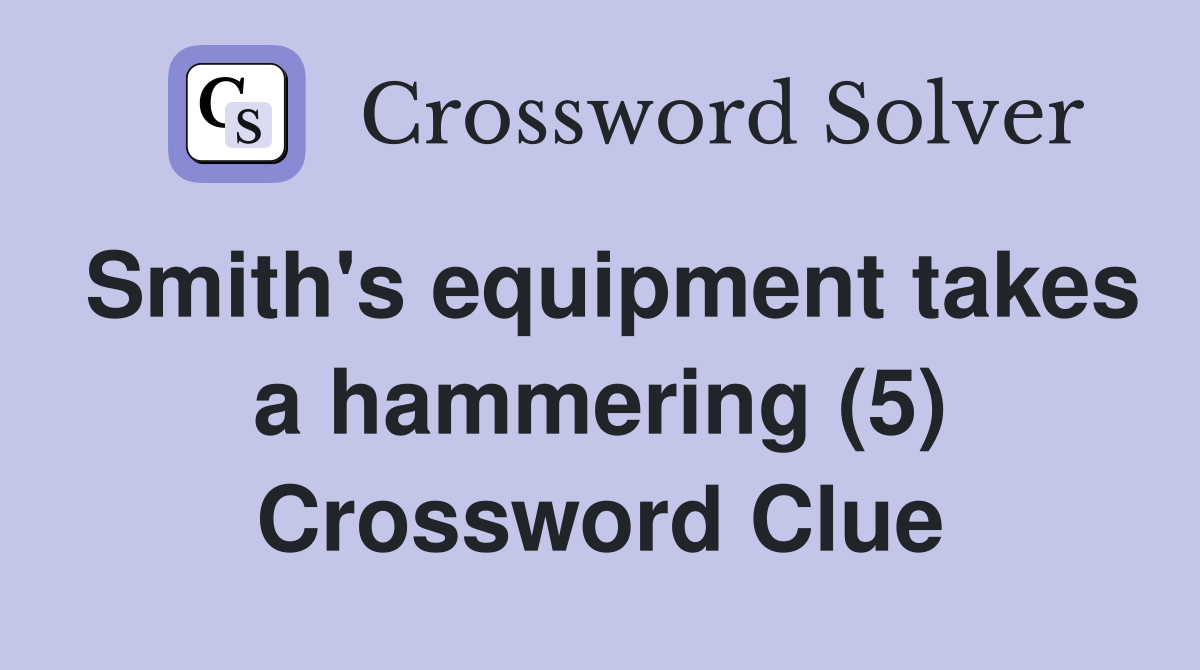 Smith's equipment takes a hammering (5) Crossword Clue