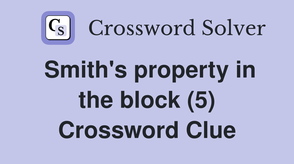 Smith's property in the block (5) Crossword Clue