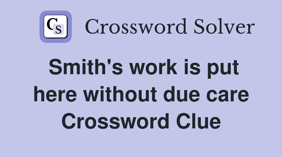 Smith's work is put here without due care Crossword Clue