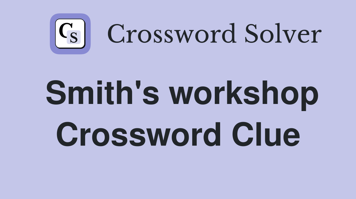 Smith's workshop Crossword Clue