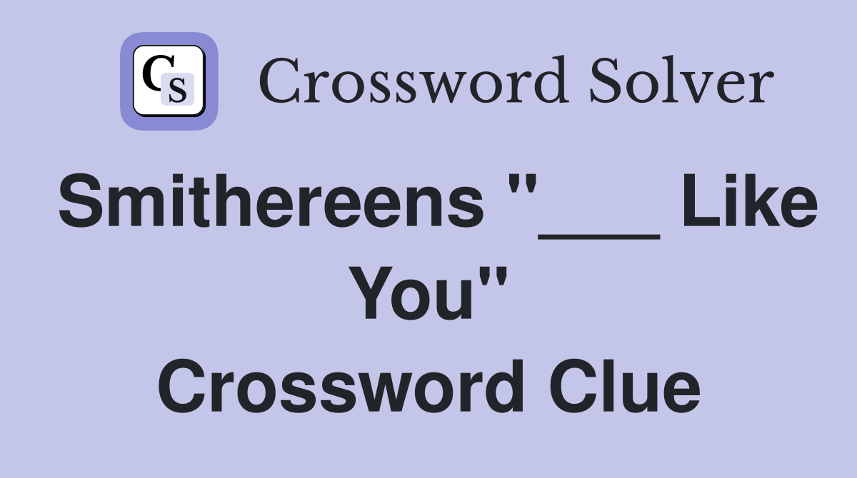Smithereens "___ Like You" Crossword Clue