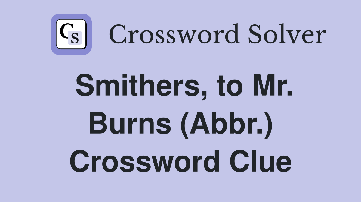 Smithers, to Mr. Burns (Abbr.) Crossword Clue