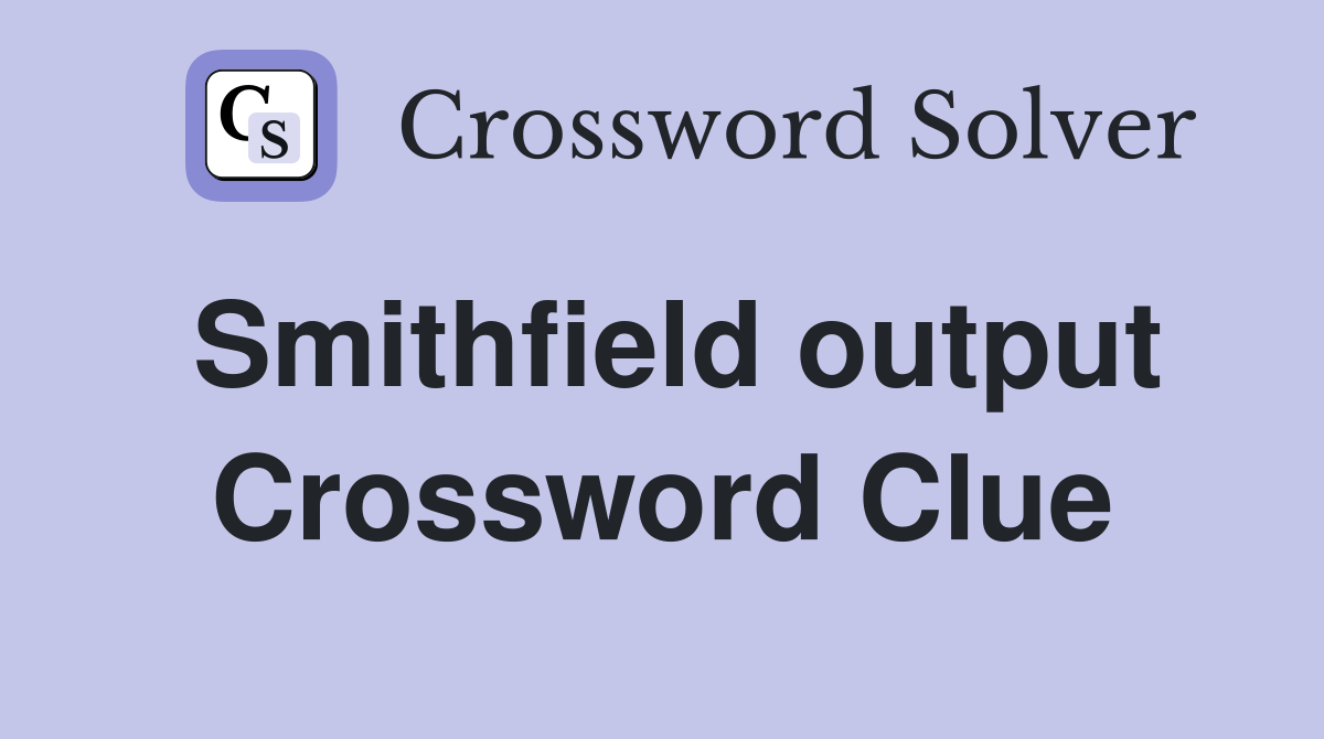 Smithfield output Crossword Clue