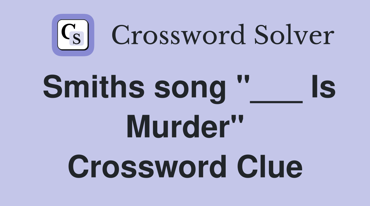 Smiths song "___ Is Murder" Crossword Clue