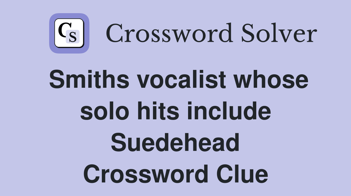 Smiths vocalist whose solo hits include Suedehead Crossword Clue