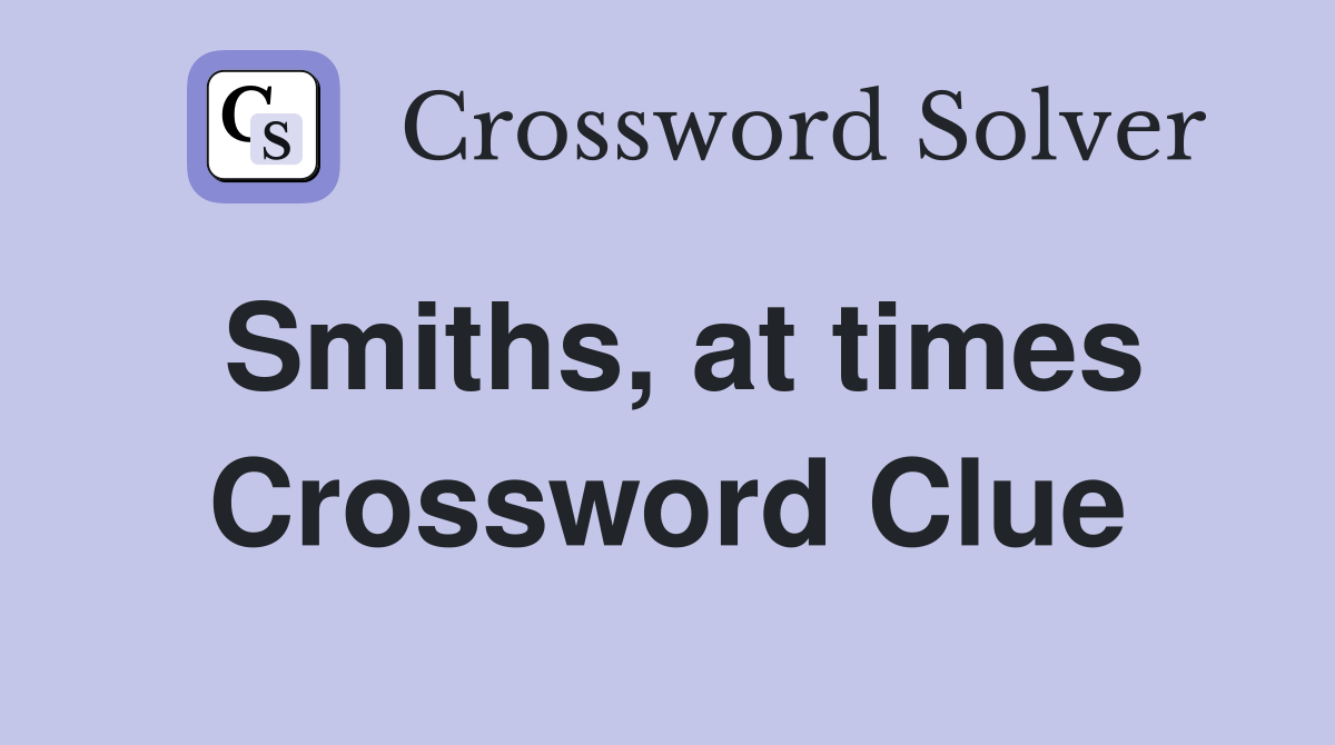 Smiths, at times Crossword Clue
