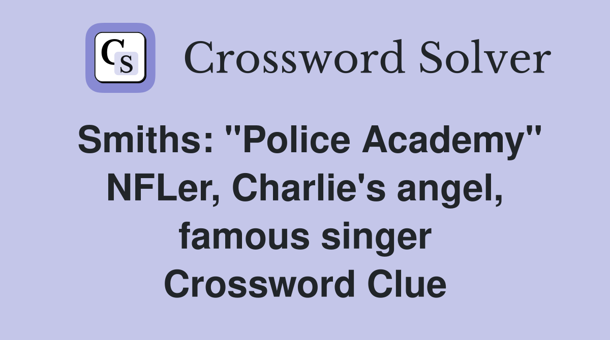 Smiths: "Police Academy" NFLer, Charlie's angel, famous singer Crossword Clue