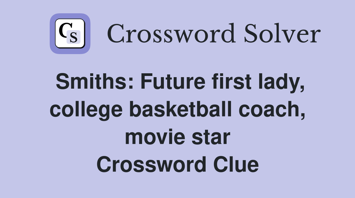 Smiths: Future first lady, college basketball coach, movie star Crossword Clue