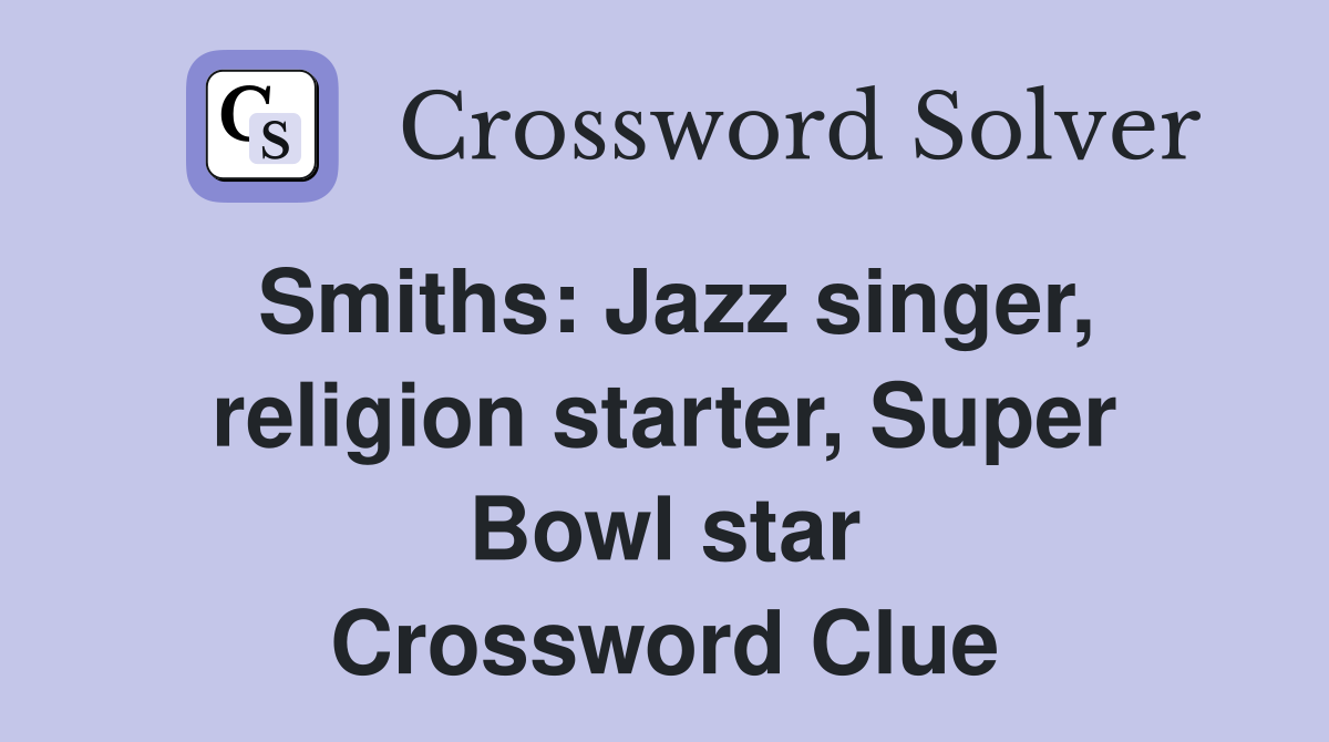 Smiths: Jazz singer, religion starter, Super Bowl star Crossword Clue