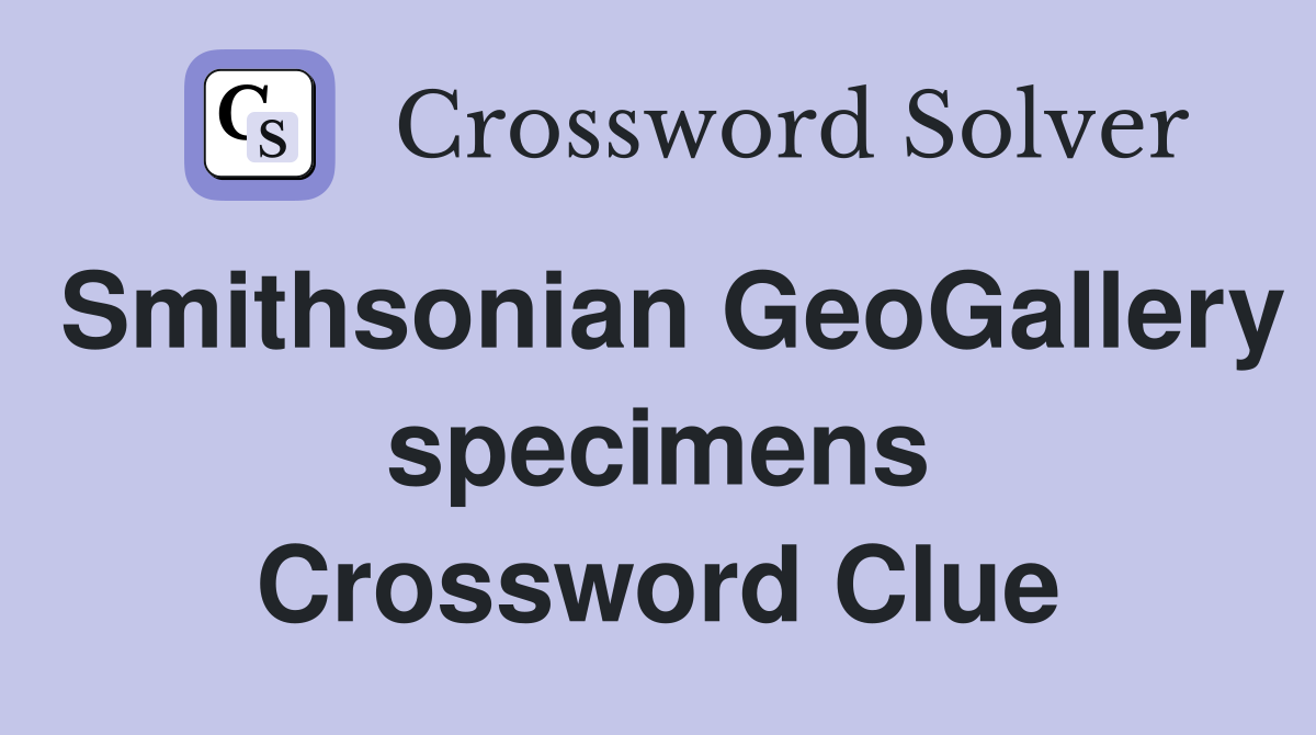 Smithsonian GeoGallery specimens Crossword Clue
