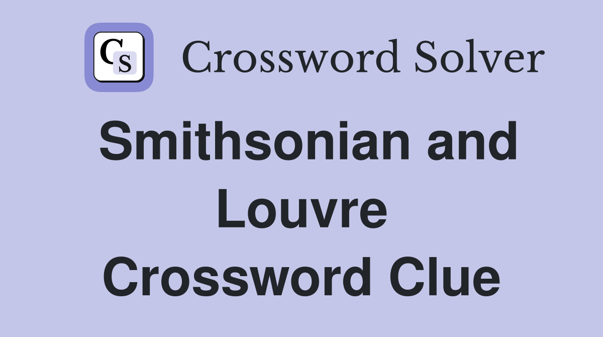 Smithsonian and Louvre Crossword Clue