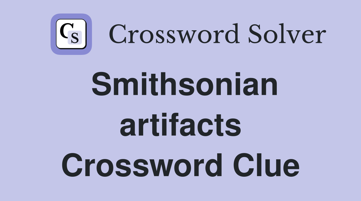 Smithsonian artifacts Crossword Clue