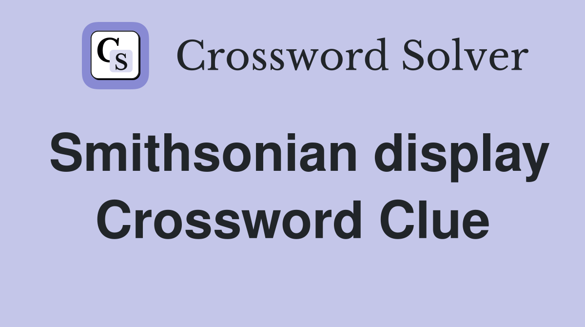 Smithsonian display Crossword Clue