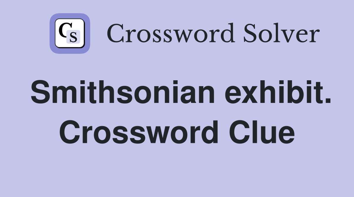 Smithsonian exhibit. Crossword Clue