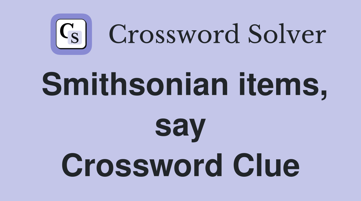 Smithsonian items, say Crossword Clue
